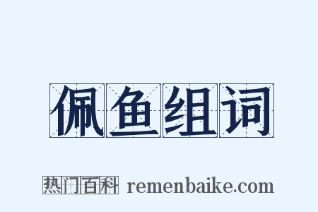 佩鱼组词是什么意思的图片